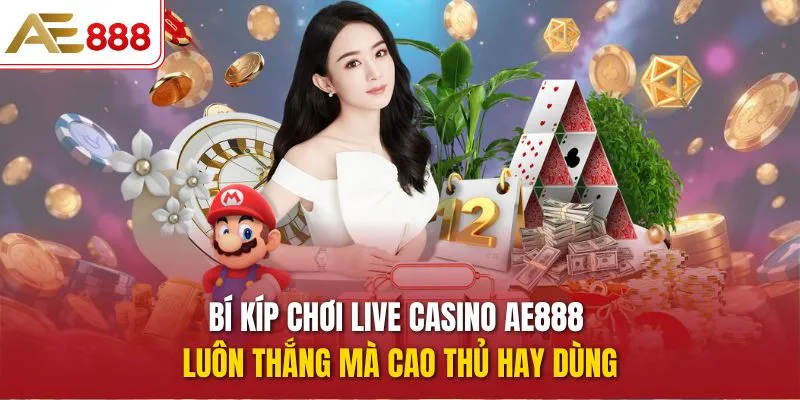 Bí kíp chơi Live Casino AE888 luôn thắng mà cao thủ hay dùng