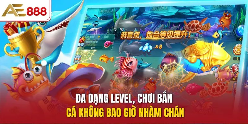 Đa dạng level, chơi bắn cá không bao giờ nhàm chán