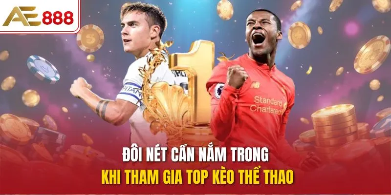 Đôi nét cần nắm trong khi tham gia top kèo thể thao
