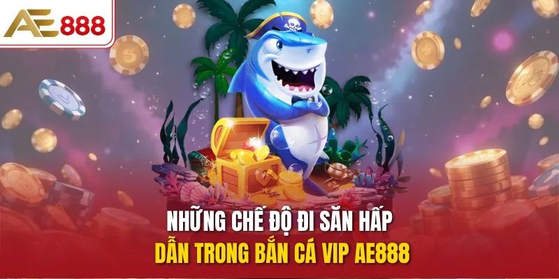 Những chế độ đi săn hấp dẫn trong Bắn Cá Vip AE888
