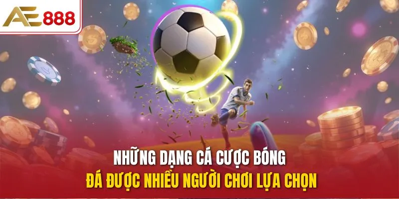 Những dạng cá cược bóng đá được nhiều người chơi lựa chọn