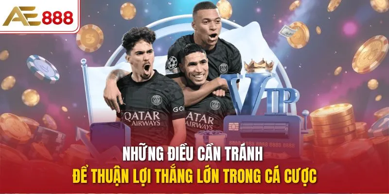 Những điều cần tránh để thuận lợi thắng lớn trong cá cược