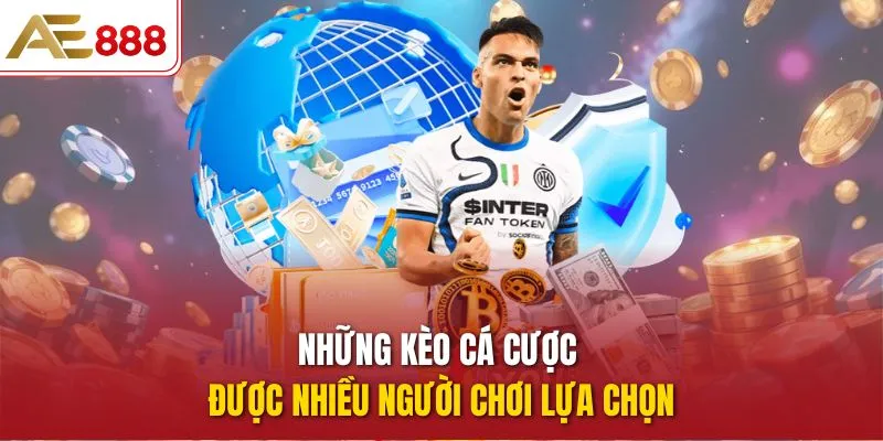 Những kèo cá cược được nhiều người chơi lựa chọn