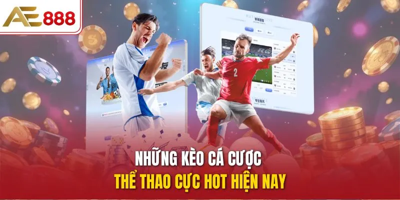 Những kèo cá cược thể thao cực hot hiện nay