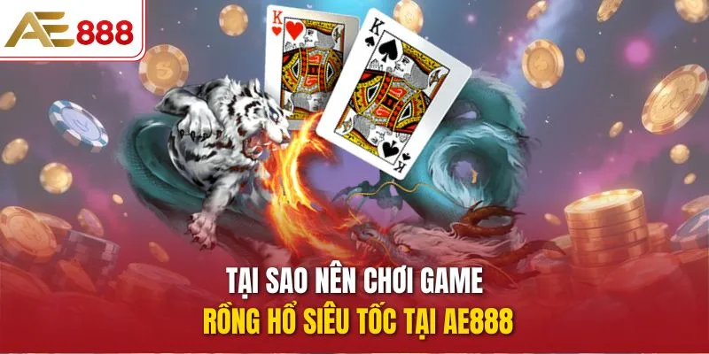Tại sao nên chơi game Rồng Hổ Siêu Tốc tại AE888