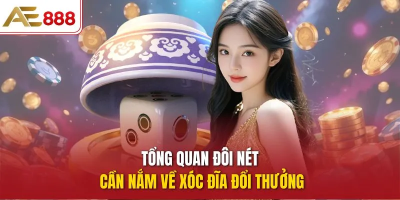 Tổng quan đôi nét cần nắm về Xóc Đĩa Đổi Thưởng