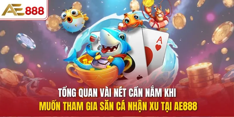 Săn Cá Nhận Xu – Trải Nghiệm Đi Săn Siêu Thú Vị Tại AE888 Tổng quan vài nét cần nắm khi muốn tham gia Săn Cá Nhận Xu tại AE888