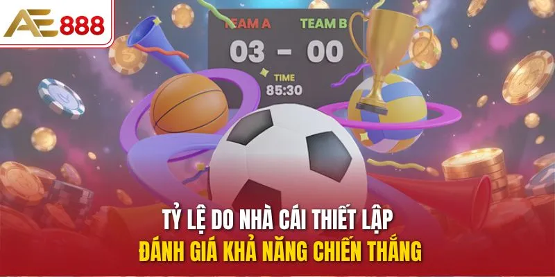 Tỷ lệ do nhà cái thiết lập đánh giá khả năng chiến thắng