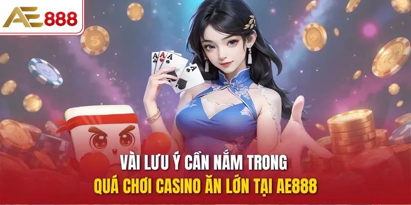 Vài lưu ý cần nắm trong quá chơi Casino ăn lớn tại AE888