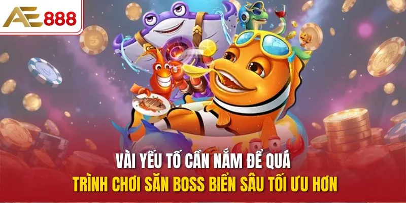Vài yếu tố cần nắm để quá trình chơi Săn Boss Biển Sâu tối ưu hơn